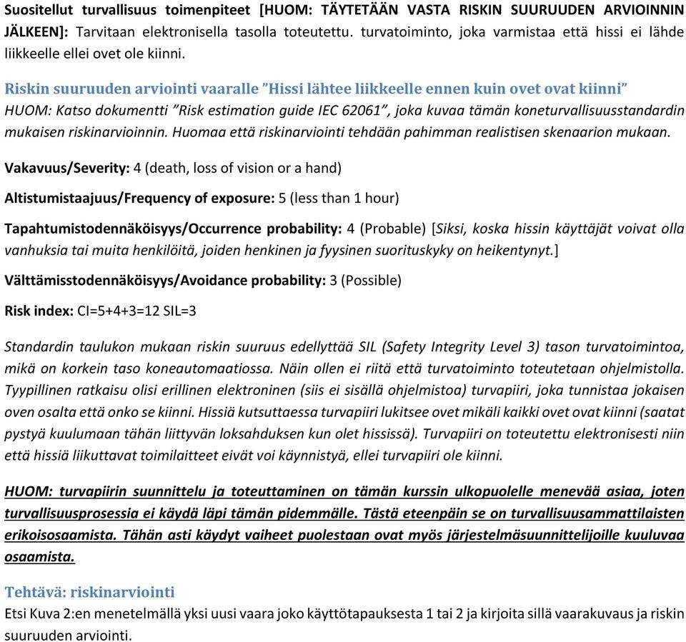 Riskin suuruuden arviointi vaaralle Hissi lähtee liikkeelle ennen kuin ovet ovat kiinni HUOM: Katso dokumentti Risk estimation guide IEC 62061, joka kuvaa tämän koneturvallisuusstandardin mukaisen