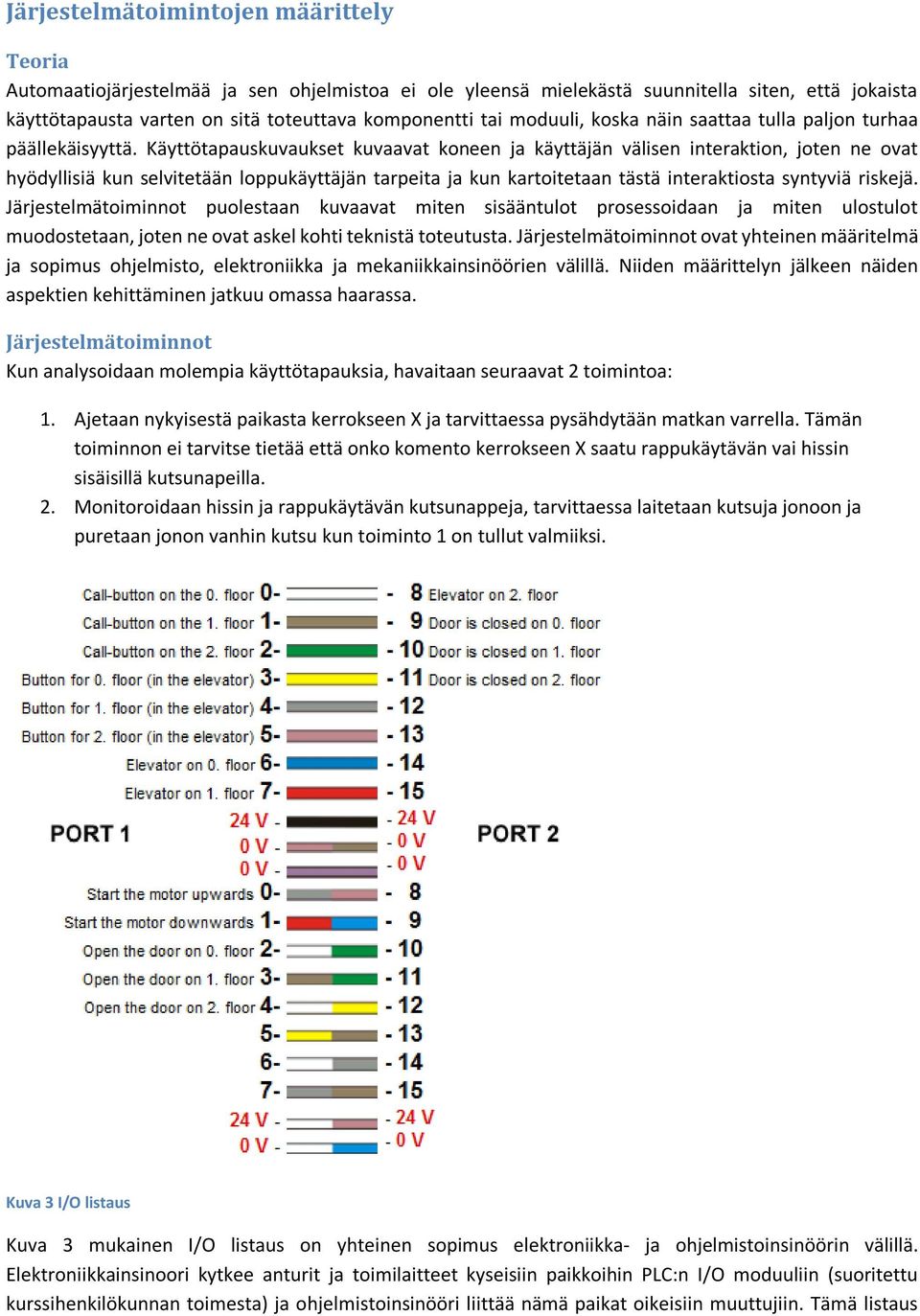 Käyttötapauskuvaukset kuvaavat koneen ja käyttäjän välisen interaktion, joten ne ovat hyödyllisiä kun selvitetään loppukäyttäjän tarpeita ja kun kartoitetaan tästä interaktiosta syntyviä riskejä.