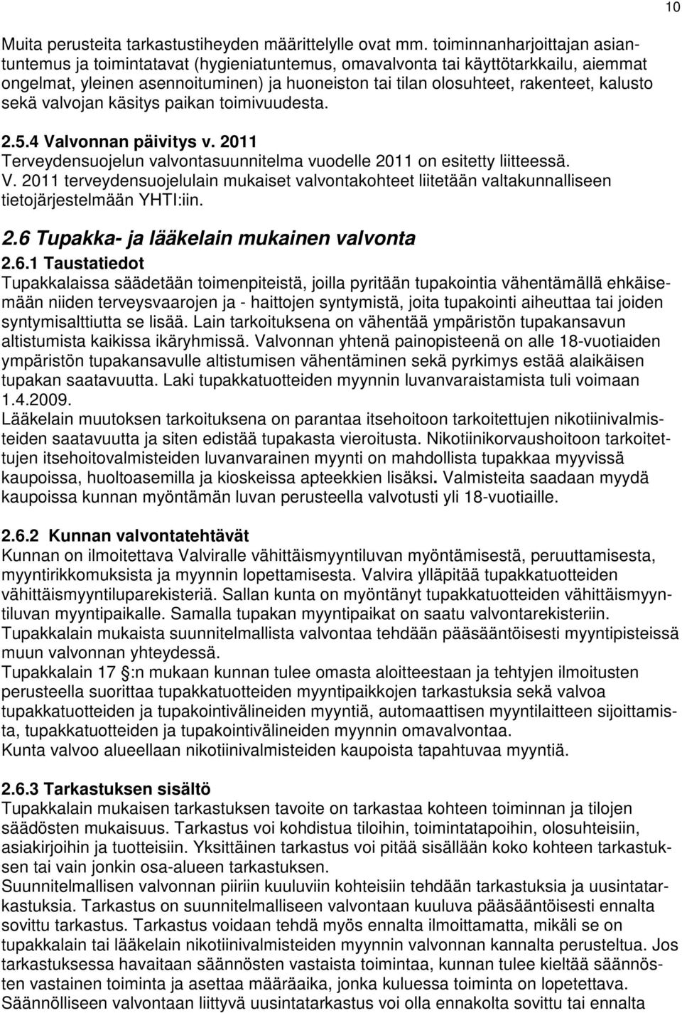 kalusto sekä valvojan käsitys paikan toimivuudesta. 2.5.4 Valvonnan päivitys v. 2011 Terveydensuojelun valvontasuunnitelma vuodelle 2011 on esitetty liitteessä. V. 2011 terveydensuojelulain mukaiset valvontakohteet liitetään valtakunnalliseen tietojärjestelmään YHTI:iin.