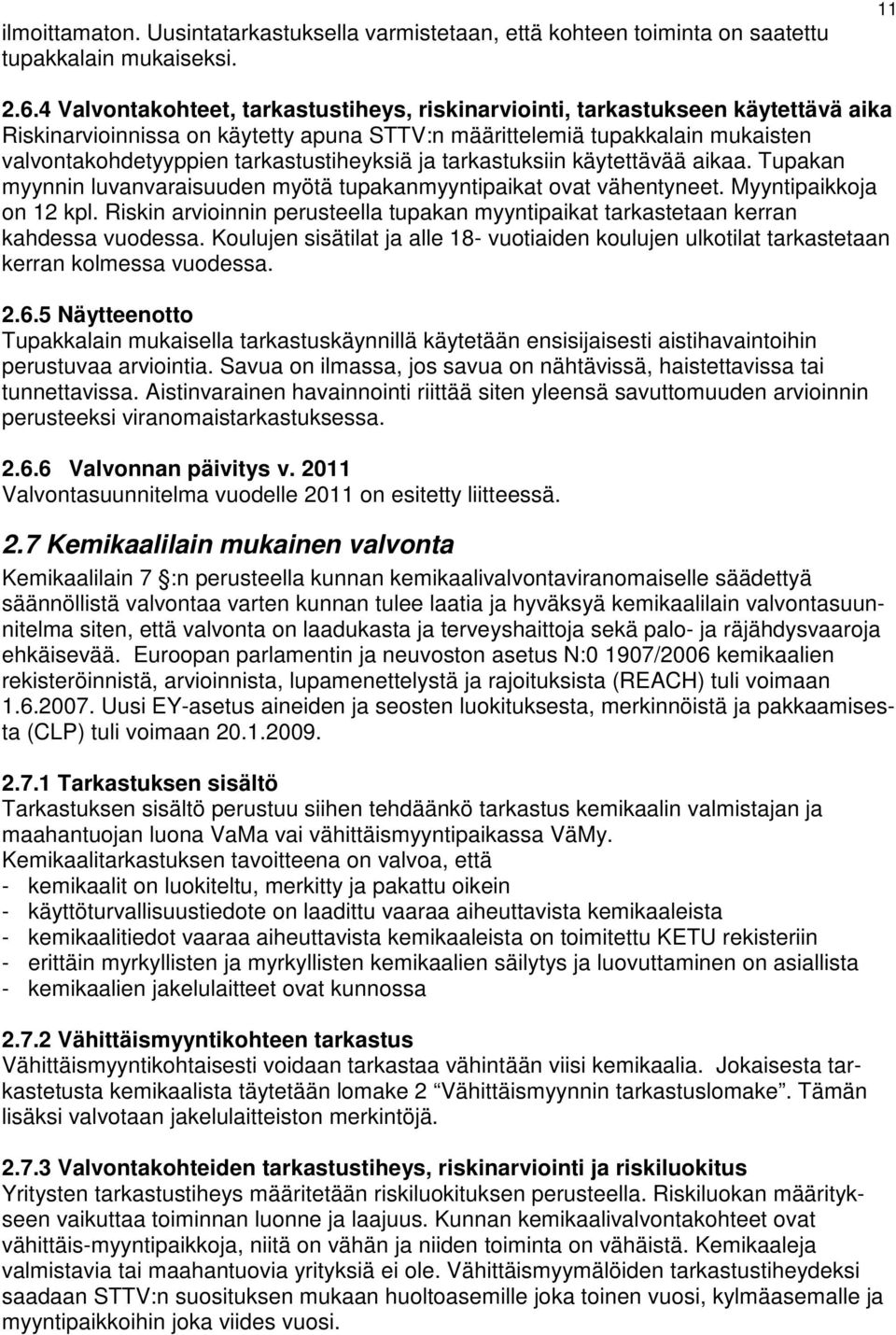 tarkastustiheyksiä ja tarkastuksiin käytettävää aikaa. Tupakan myynnin luvanvaraisuuden myötä tupakanmyyntipaikat ovat vähentyneet. Myyntipaikkoja on 12 kpl.