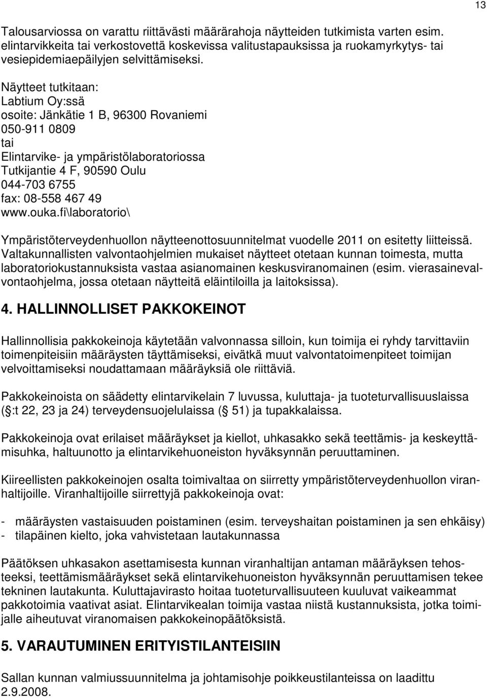 Näytteet tutkitaan: Labtium Oy:ssä osoite: Jänkätie 1 B, 96300 Rovaniemi 050-911 0809 tai Elintarvike- ja ympäristölaboratoriossa Tutkijantie 4 F, 90590 Oulu 044-703 6755 fax: 08-558 467 49 www.ouka.