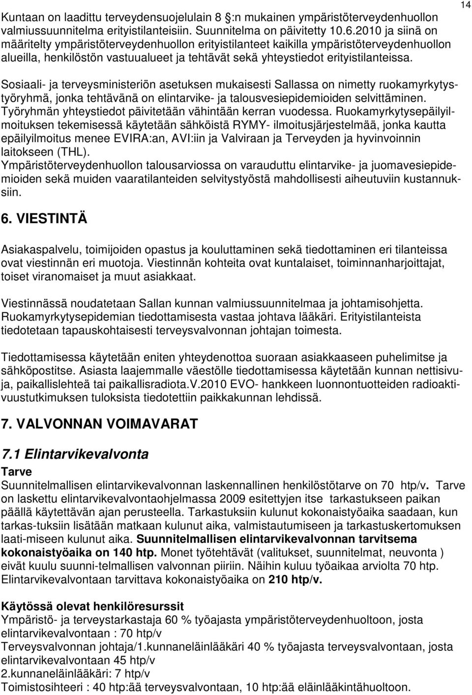 14 Sosiaali- ja terveysministeriön asetuksen mukaisesti Sallassa on nimetty ruokamyrkytystyöryhmä, jonka tehtävänä on elintarvike- ja talousvesiepidemioiden selvittäminen.