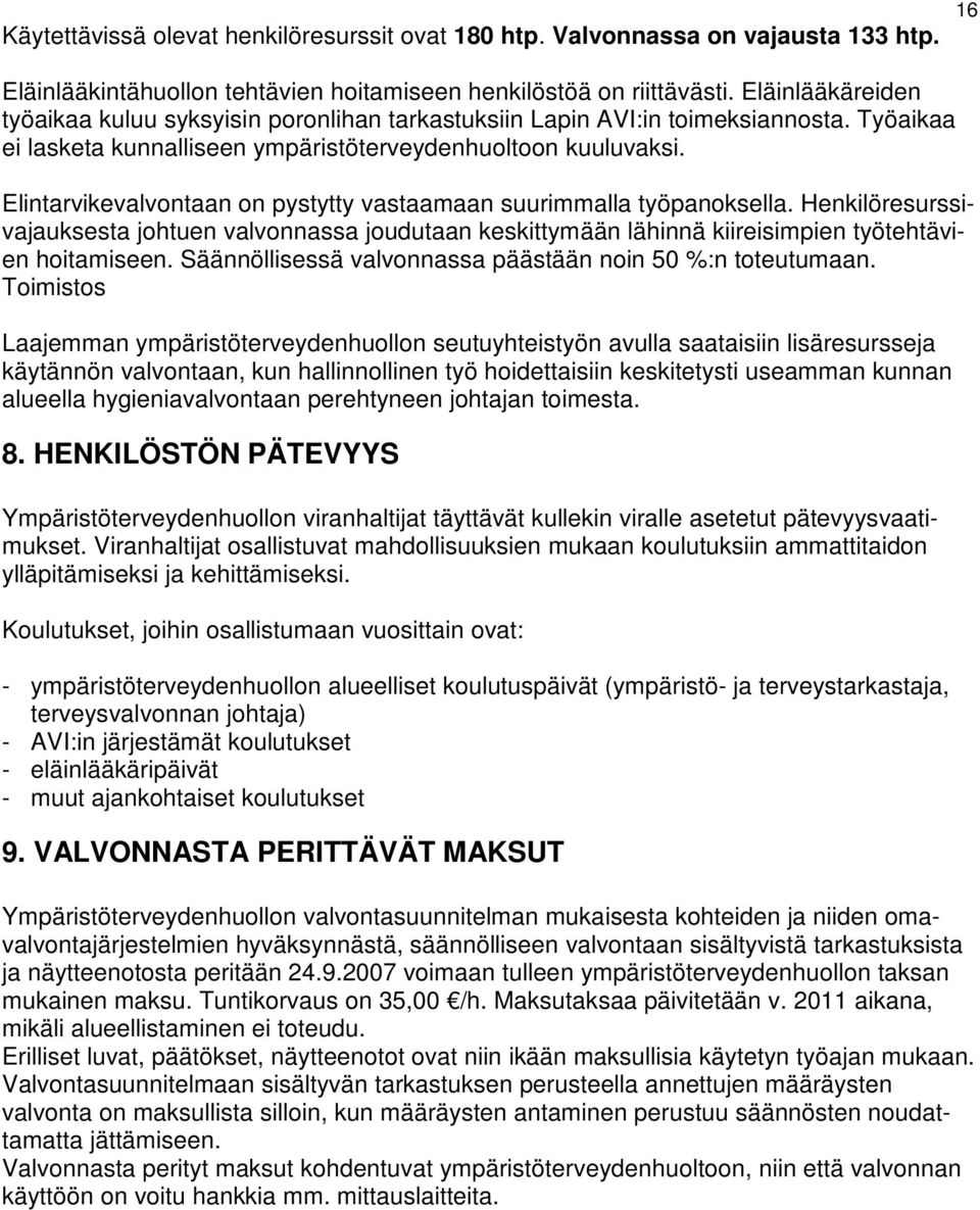 Elintarvikevalvontaan on pystytty vastaamaan suurimmalla työpanoksella. Henkilöresurssivajauksesta johtuen valvonnassa joudutaan keskittymään lähinnä kiireisimpien työtehtävien hoitamiseen.