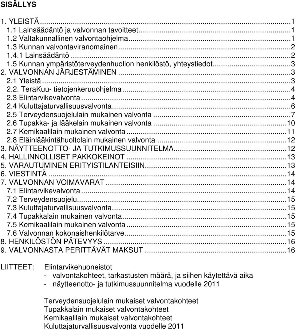 ..4 2.4 Kuluttajaturvallisuusvalvonta...6 2.5 Terveydensuojelulain mukainen valvonta...7 2.6 Tupakka- ja lääkelain mukainen valvonta...10 2.7 Kemikaalilain mukainen valvonta...11 2.