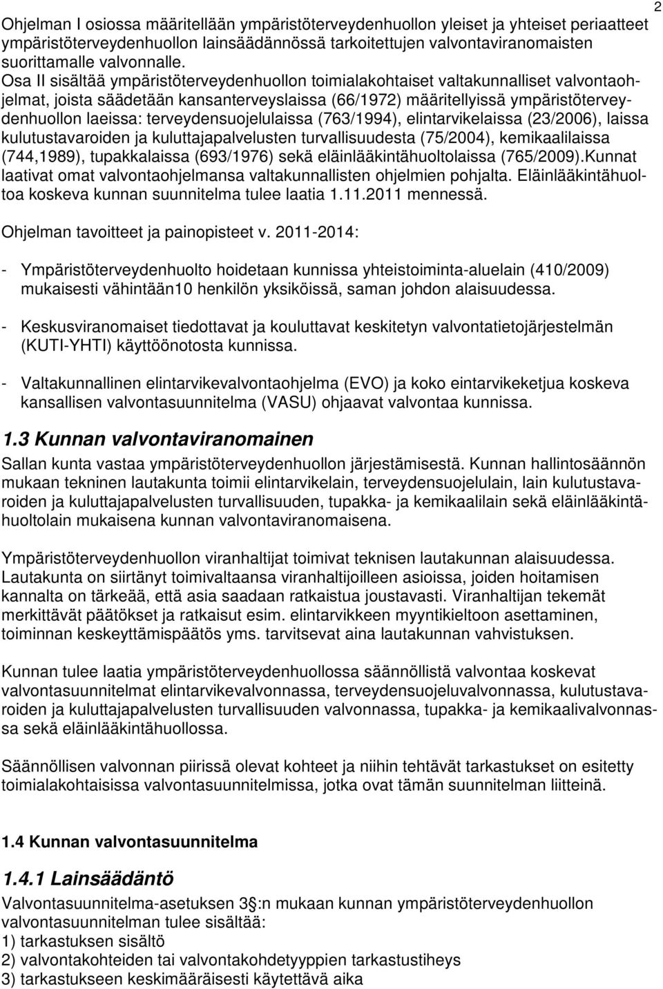 terveydensuojelulaissa (763/1994), elintarvikelaissa (23/2006), laissa kulutustavaroiden ja kuluttajapalvelusten turvallisuudesta (75/2004), kemikaalilaissa (744,1989), tupakkalaissa (693/1976) sekä