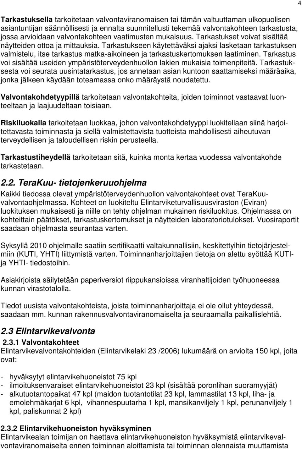 Tarkastukseen käytettäväksi ajaksi lasketaan tarkastuksen valmistelu, itse tarkastus matka-aikoineen ja tarkastuskertomuksen laatiminen.