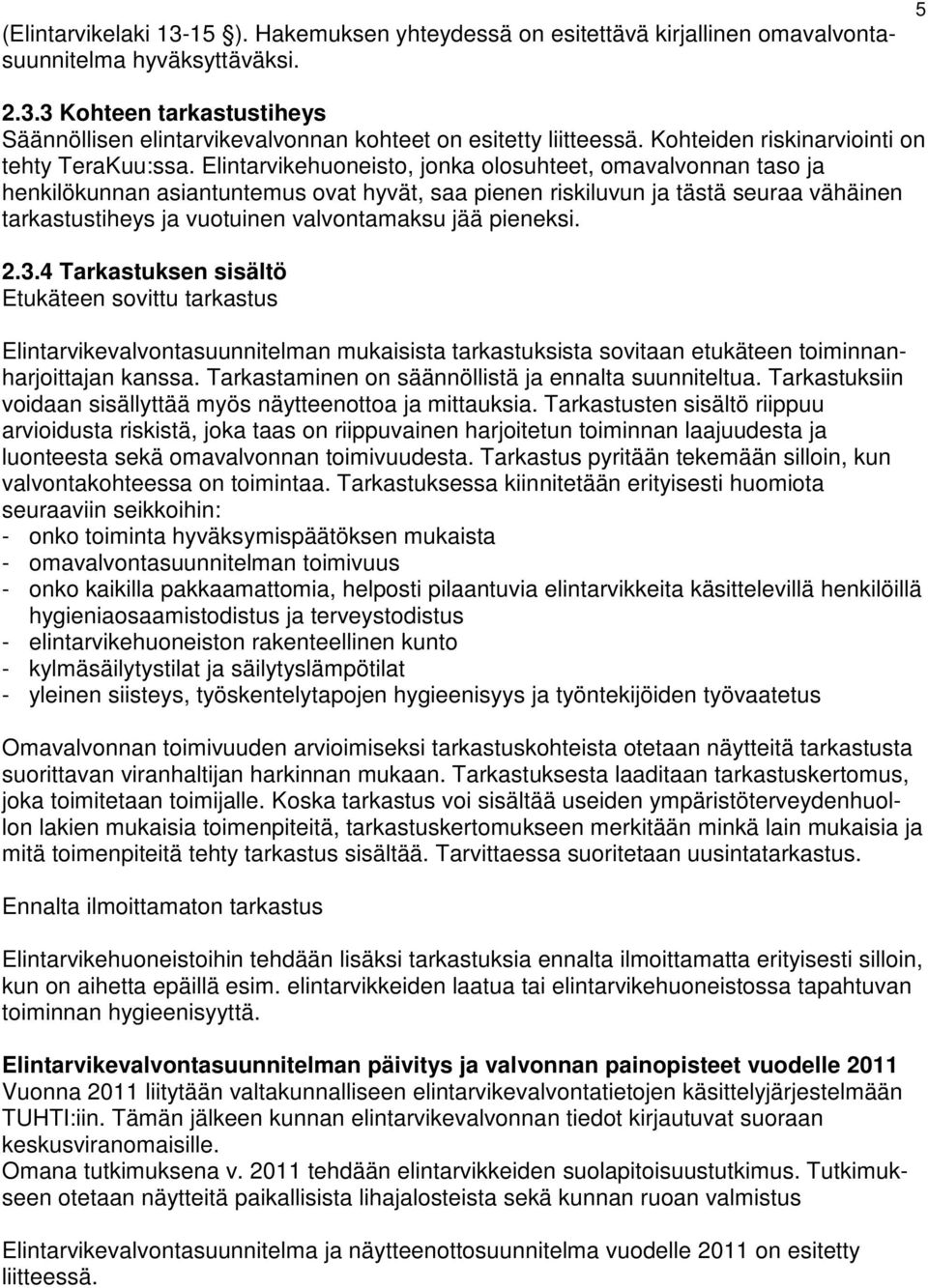 Elintarvikehuoneisto, jonka olosuhteet, omavalvonnan taso ja henkilökunnan asiantuntemus ovat hyvät, saa pienen riskiluvun ja tästä seuraa vähäinen tarkastustiheys ja vuotuinen valvontamaksu jää
