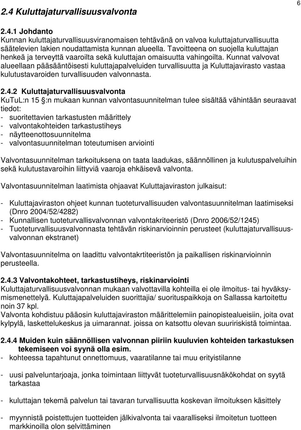 Kunnat valvovat alueellaan pääsääntöisesti kuluttajapalveluiden turvallisuutta ja Kuluttajavirasto vastaa kulutustavaroiden turvallisuuden valvonnasta. 2.4.