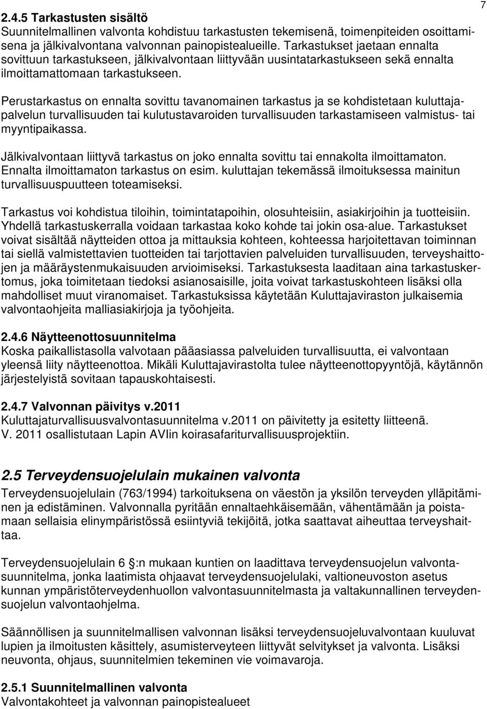 Perustarkastus on ennalta sovittu tavanomainen tarkastus ja se kohdistetaan kuluttajapalvelun turvallisuuden tai kulutustavaroiden turvallisuuden tarkastamiseen valmistus- tai myyntipaikassa.