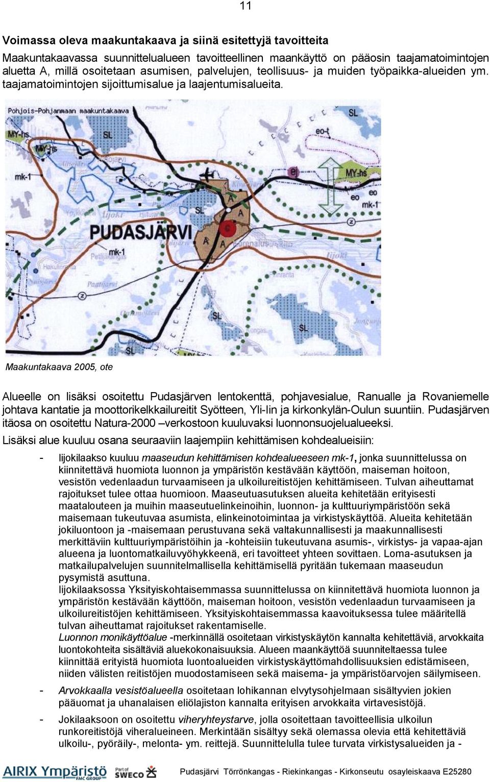 Maakuntakaava 2005, ote Alueelle on lisäksi osoitettu Pudasjärven lentokenttä, pohjavesialue, Ranualle ja Rovaniemelle johtava kantatie ja moottorikelkkailureitit Syötteen, Yli-Iin ja