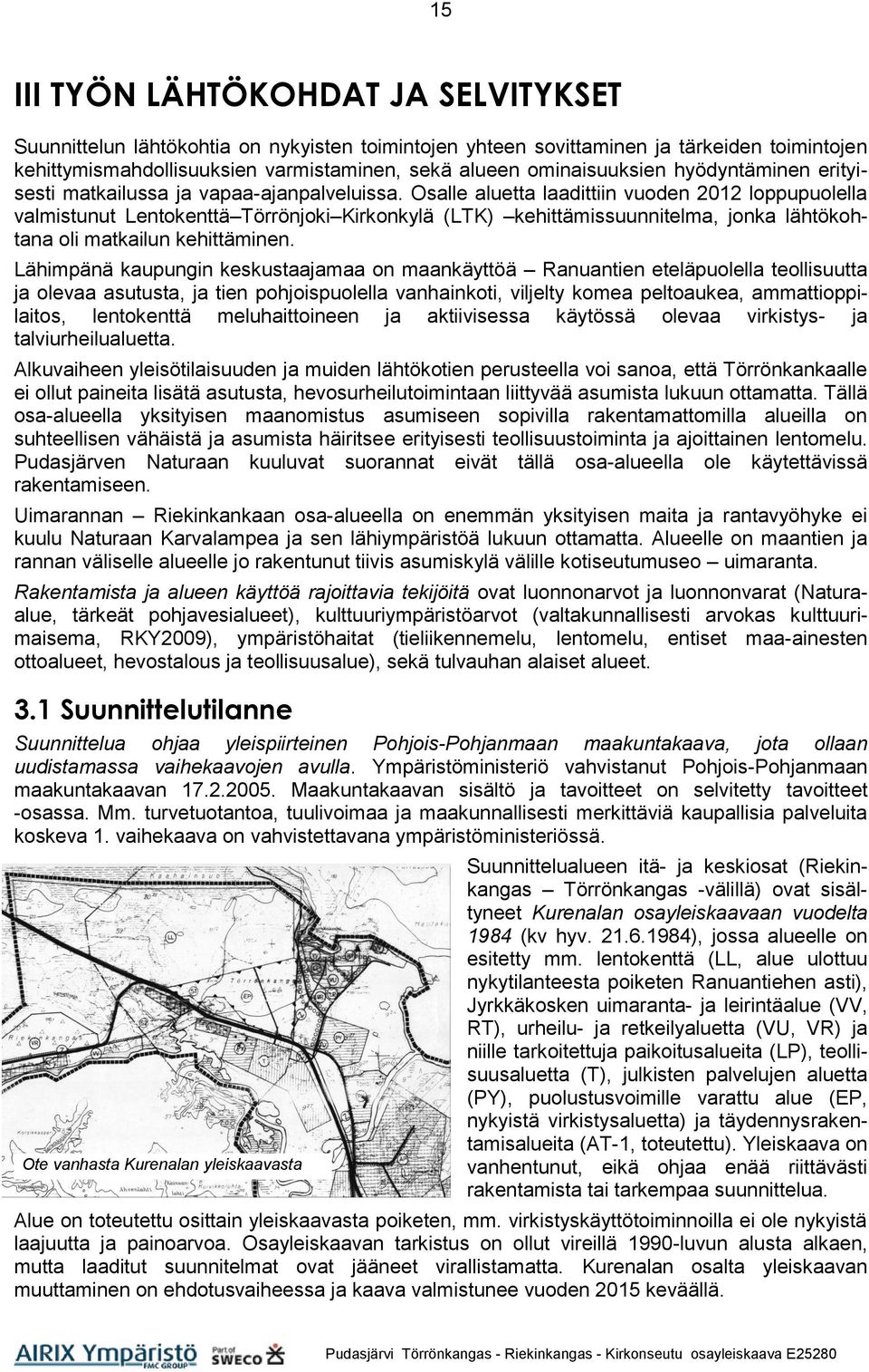 Osalle aluetta laadittiin vuoden 2012 loppupuolella valmistunut Lentokenttä Törrönjoki Kirkonkylä (LTK) kehittämissuunnitelma, jonka lähtökohtana oli matkailun kehittäminen.