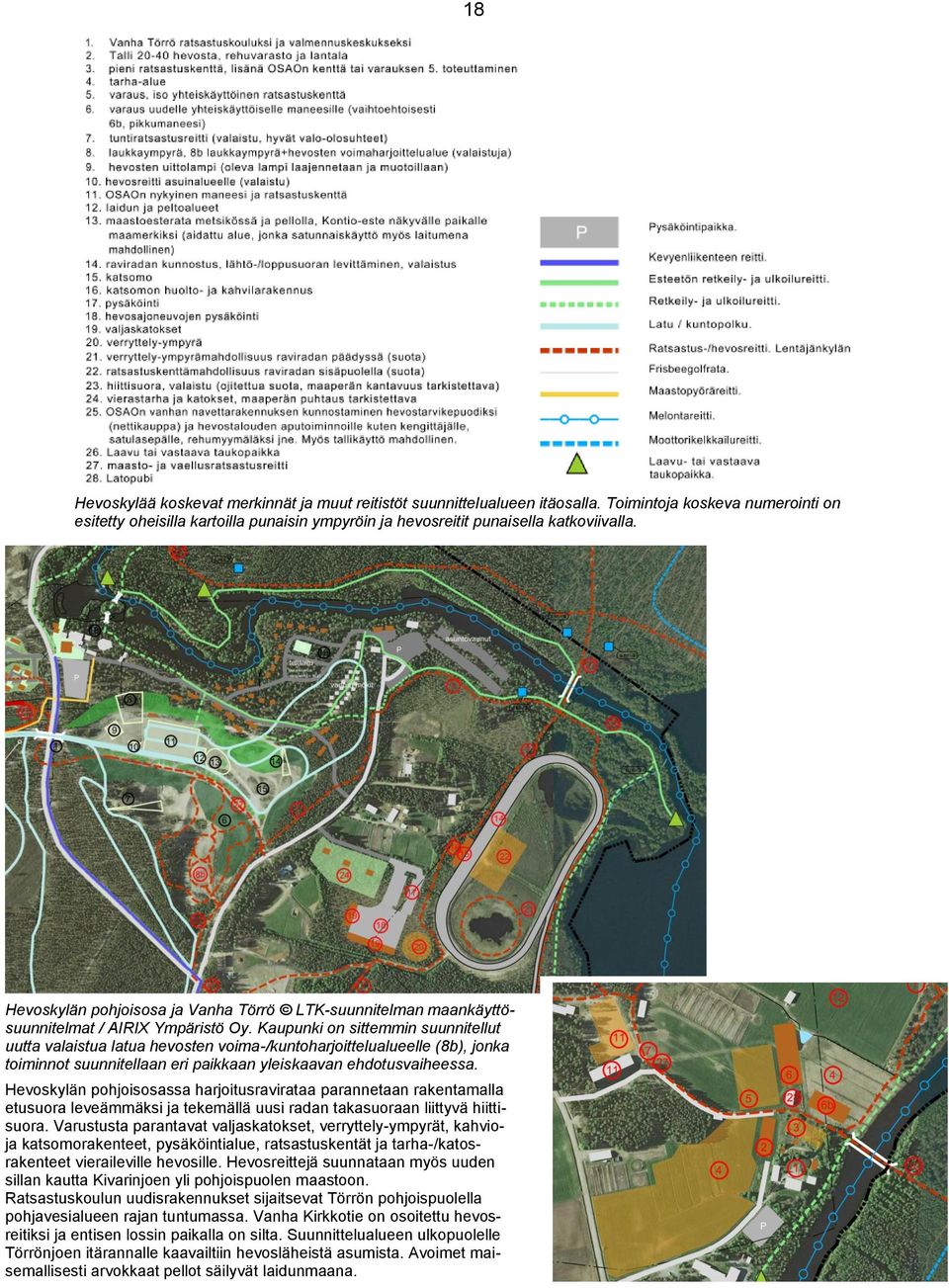 Kaupunki on sittemmin suunnitellut uutta valaistua latua hevosten voima-/kuntoharjoittelualueelle (8b), jonka toiminnot suunnitellaan eri paikkaan yleiskaavan ehdotusvaiheessa.