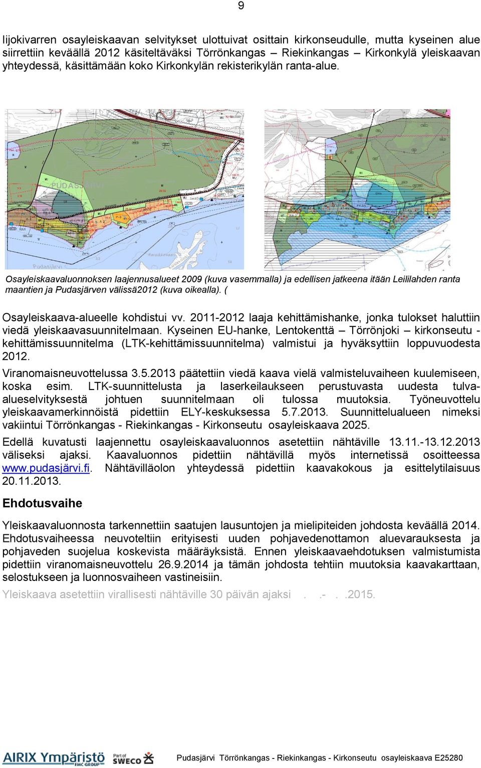 (alustava luonnos 28.9.2009) Osayleiskaava-alueelle kohdistui vv. 2011-2012 laaja kehittämishanke, jonka tulokset haluttiin viedä yleiskaavasuunnitelmaan.