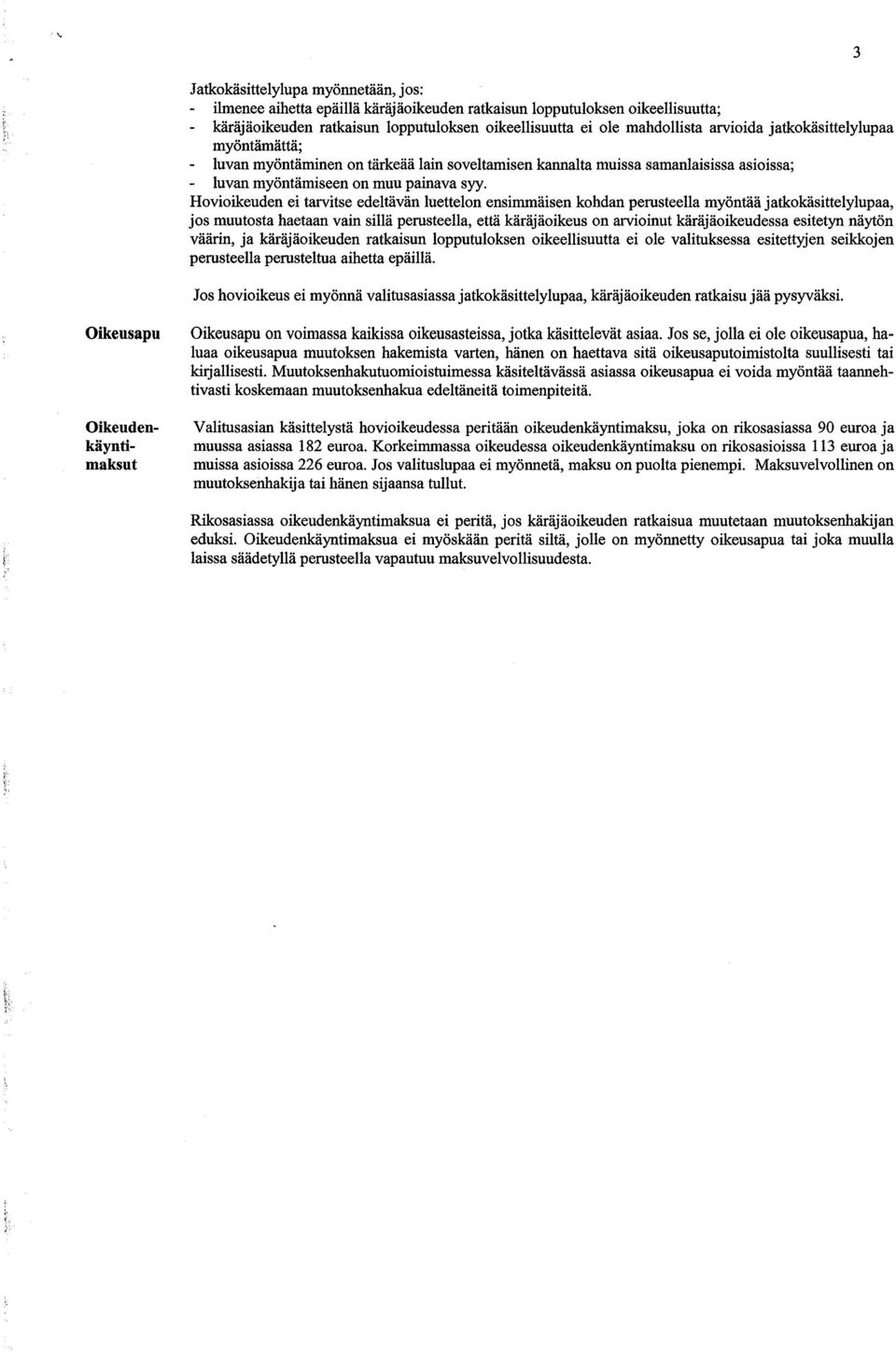 Hovioikeuden ei tarvitse edeltävän luettelon ensimmäisen kohdan perusteella myöntää jatkokäsittelylupaa, jos muutosta haetaan vain sillä perusteella, että käräjäoikeus on arvioinut käräjäoikeudessa