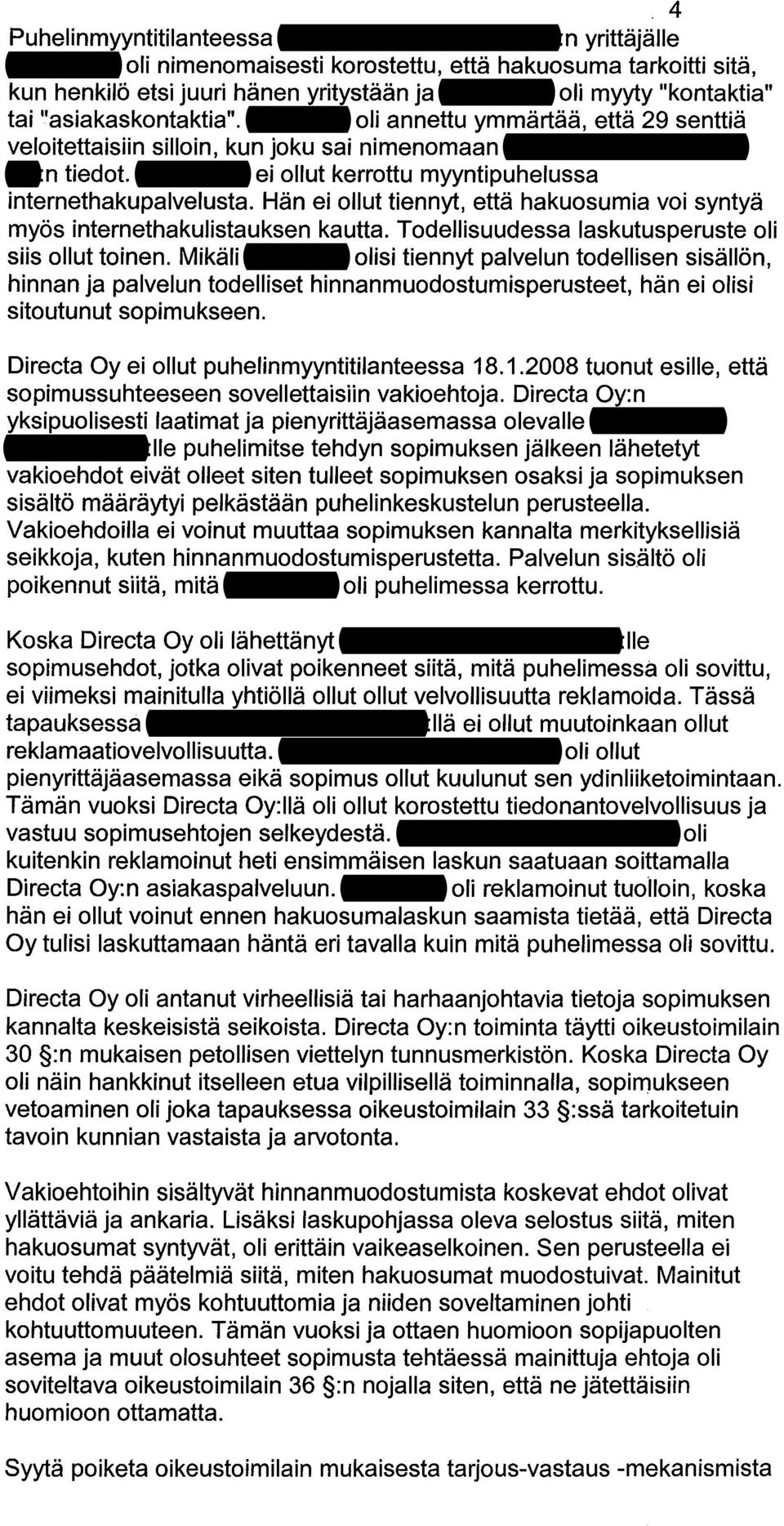 Vänniselle ei ollut kerrottu myyntipuhelussa internethakupalvelusta. Hän ei ollut tiennyt, että hakuosumia voi syntyä myös internethakulistauksen kautta.