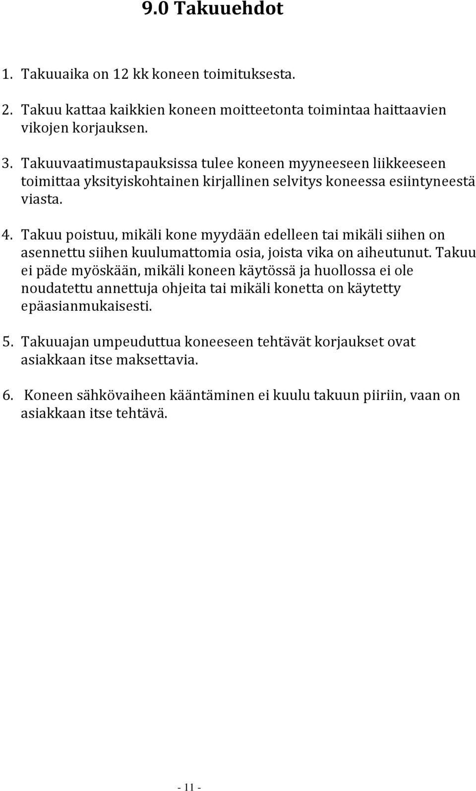 Takuu poistuu, mikäli kone myydään edelleen tai mikäli siihen on asennettu siihen kuulumattomia osia, joista vika on aiheutunut.