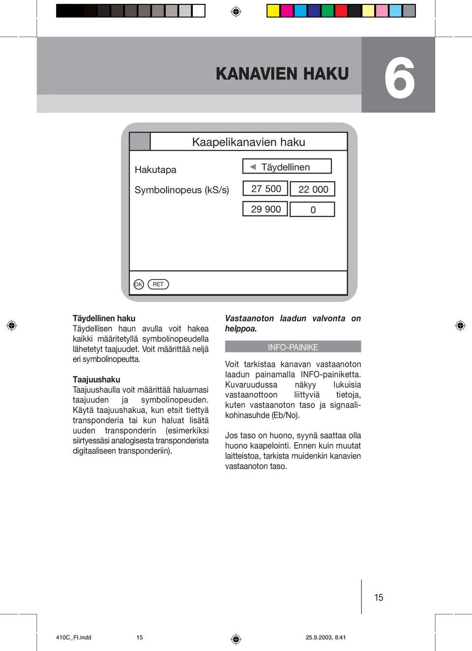 Käytä taajuushakua, kun etsit tiettyä transponderia tai kun haluat lisätä uuden transponderin (esimerkiksi siirtyessäsi analogisesta transponderista digitaaliseen transponderiin).