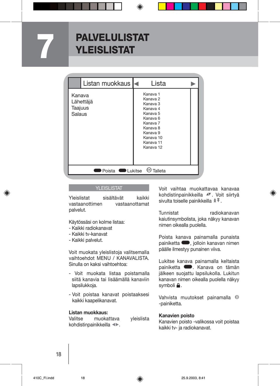 Käytössäsi on kolme listaa: - Kaikki radiokanavat - Kaikki tv-kanavat - Kaikki palvelut. Voit muokata yleislistoja valitsemalla vaihtoehdot MENU / KANAVALISTA.