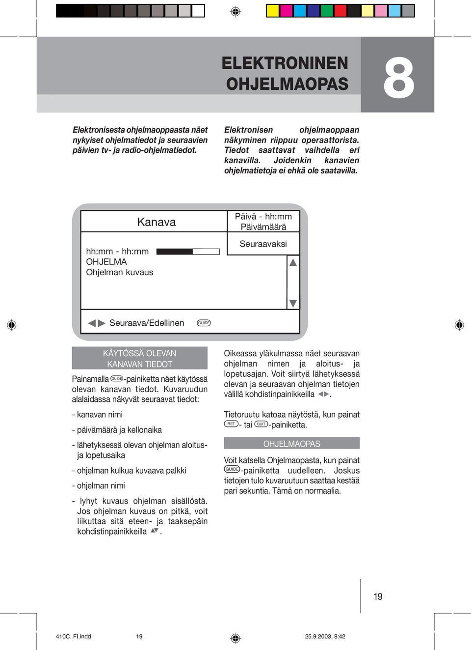 hh:mm - hh:mm OHJELMA Ohjelman kuvaus Kanava Päivä - hh:mm Päivämäärä Seuraavaksi Seuraava/Edellinen GUIDE KÄYTÖSSÄ OLEVAN KANAVAN TIEDOT Painamalla GUIDE -painiketta näet käytössä olevan kanavan