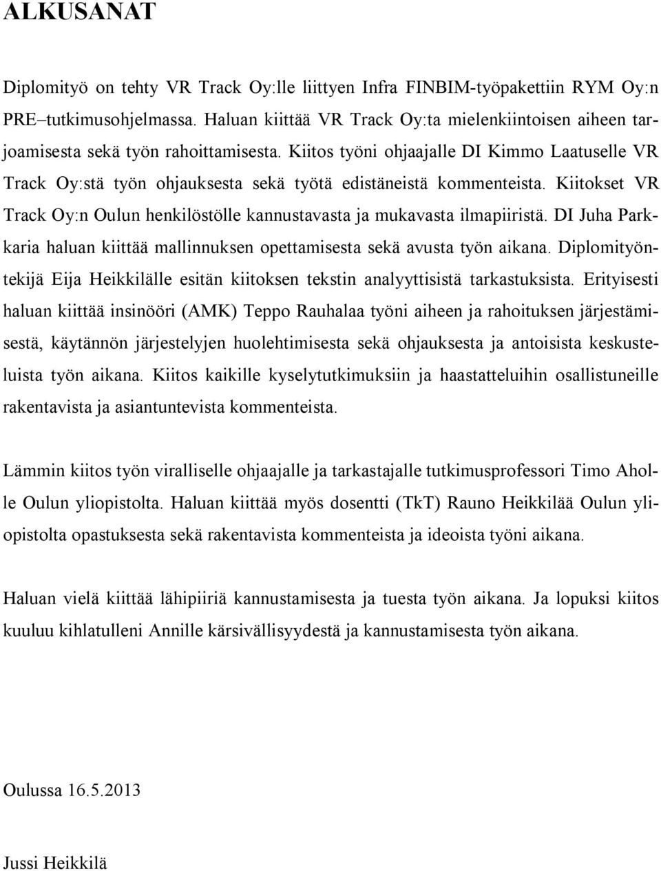 Kiitos työni ohjaajalle DI Kimmo Laatuselle VR Track Oy:stä työn ohjauksesta sekä työtä edistäneistä kommenteista. Kiitokset VR Track Oy:n Oulun henkilöstölle kannustavasta ja mukavasta ilmapiiristä.