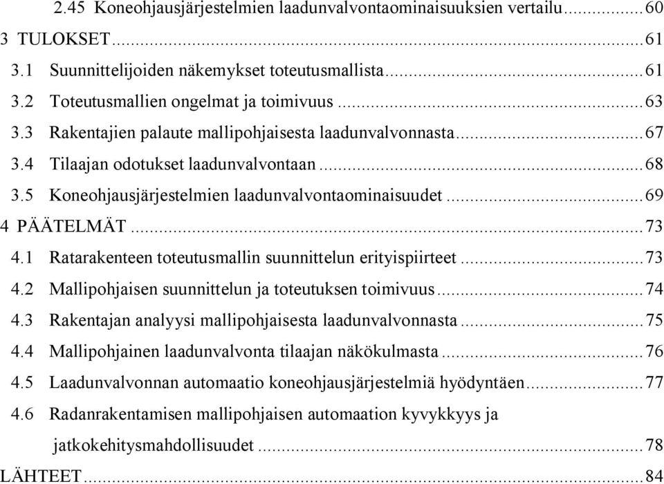 1 Ratarakenteen toteutusmallin suunnittelun erityispiirteet... 73 4.2 Mallipohjaisen suunnittelun ja toteutuksen toimivuus... 74 4.3 Rakentajan analyysi mallipohjaisesta laadunvalvonnasta... 75 4.