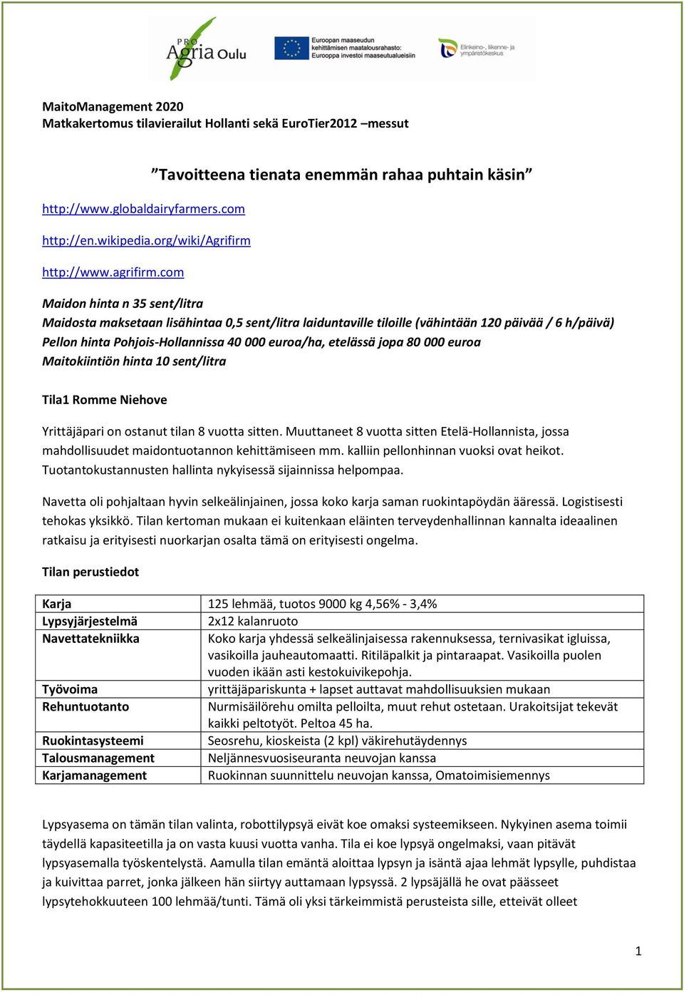 com Tavoitteena tienata enemmän rahaa puhtain käsin Maidon hinta n 35 sent/litra Maidosta maksetaan lisähintaa 0,5 sent/litra laiduntaville tiloille (vähintään 120 päivää / 6 h/päivä) Pellon hinta