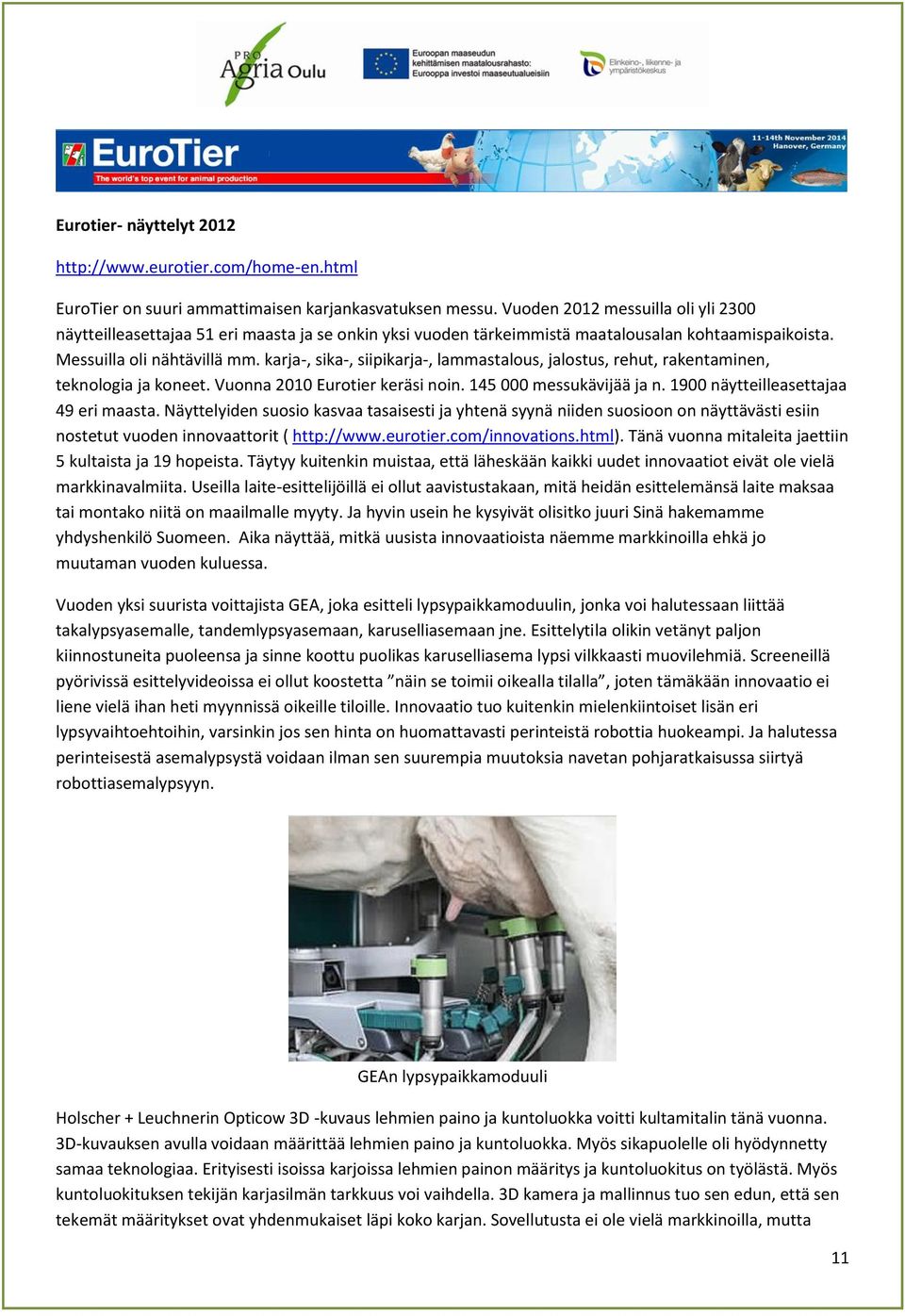 karja-, sika-, siipikarja-, lammastalous, jalostus, rehut, rakentaminen, teknologia ja koneet. Vuonna 2010 Eurotier keräsi noin. 145 000 messukävijää ja n. 1900 näytteilleasettajaa 49 eri maasta.