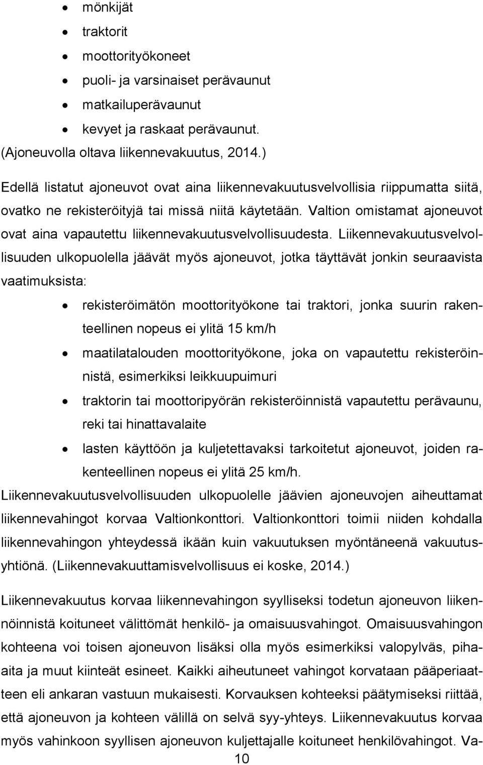 Valtion omistamat ajoneuvot ovat aina vapautettu liikennevakuutusvelvollisuudesta.