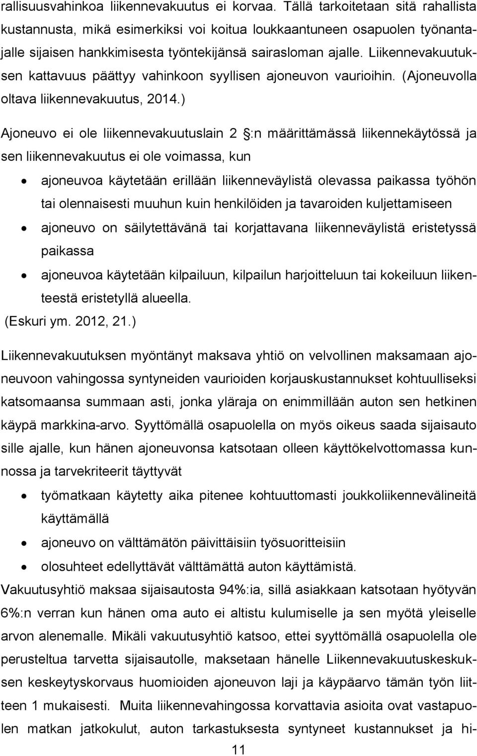 Liikennevakuutuksen kattavuus päättyy vahinkoon syyllisen ajoneuvon vaurioihin. (Ajoneuvolla oltava liikennevakuutus, 2014.