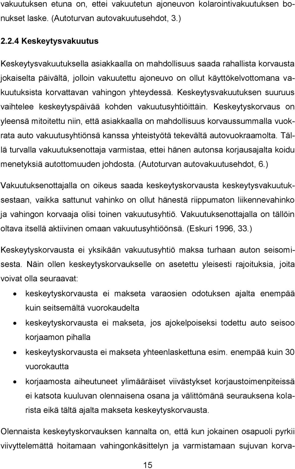 korvattavan vahingon yhteydessä. Keskeytysvakuutuksen suuruus vaihtelee keskeytyspäivää kohden vakuutusyhtiöittäin.