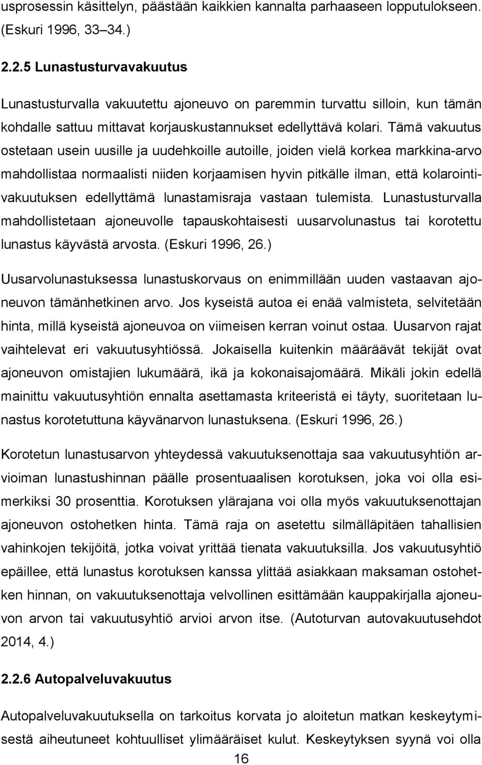 Tämä vakuutus ostetaan usein uusille ja uudehkoille autoille, joiden vielä korkea markkina-arvo mahdollistaa normaalisti niiden korjaamisen hyvin pitkälle ilman, että kolarointivakuutuksen