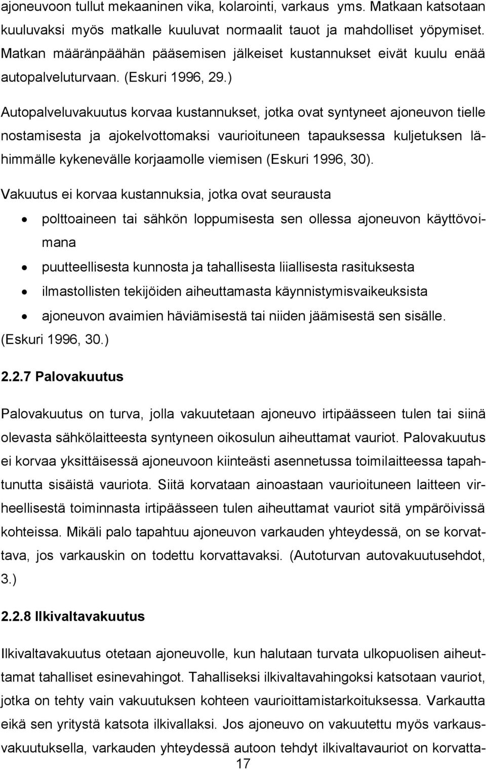 ) Autopalveluvakuutus korvaa kustannukset, jotka ovat syntyneet ajoneuvon tielle nostamisesta ja ajokelvottomaksi vaurioituneen tapauksessa kuljetuksen lähimmälle kykenevälle korjaamolle viemisen