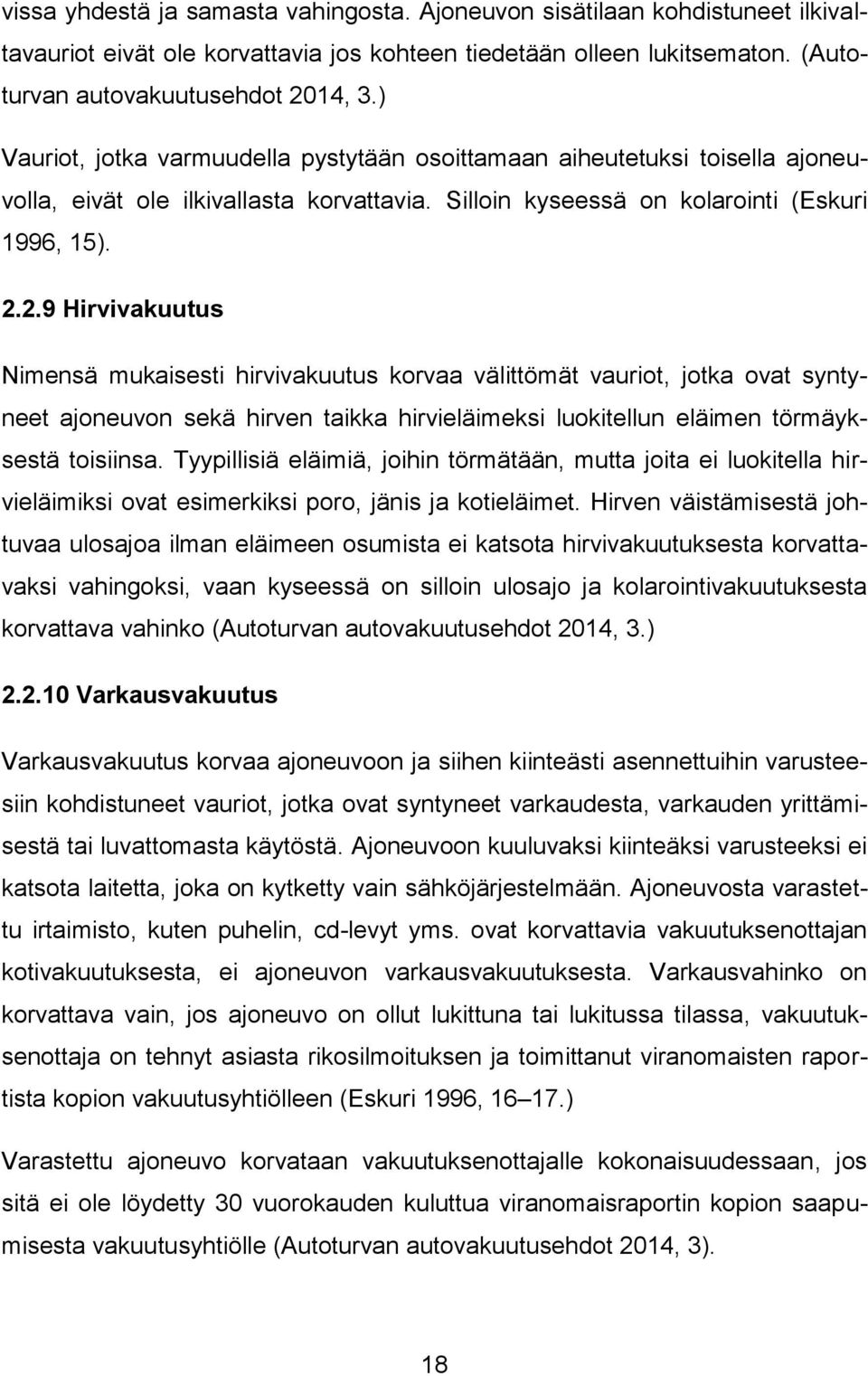 2.9 Hirvivakuutus Nimensä mukaisesti hirvivakuutus korvaa välittömät vauriot, jotka ovat syntyneet ajoneuvon sekä hirven taikka hirvieläimeksi luokitellun eläimen törmäyksestä toisiinsa.