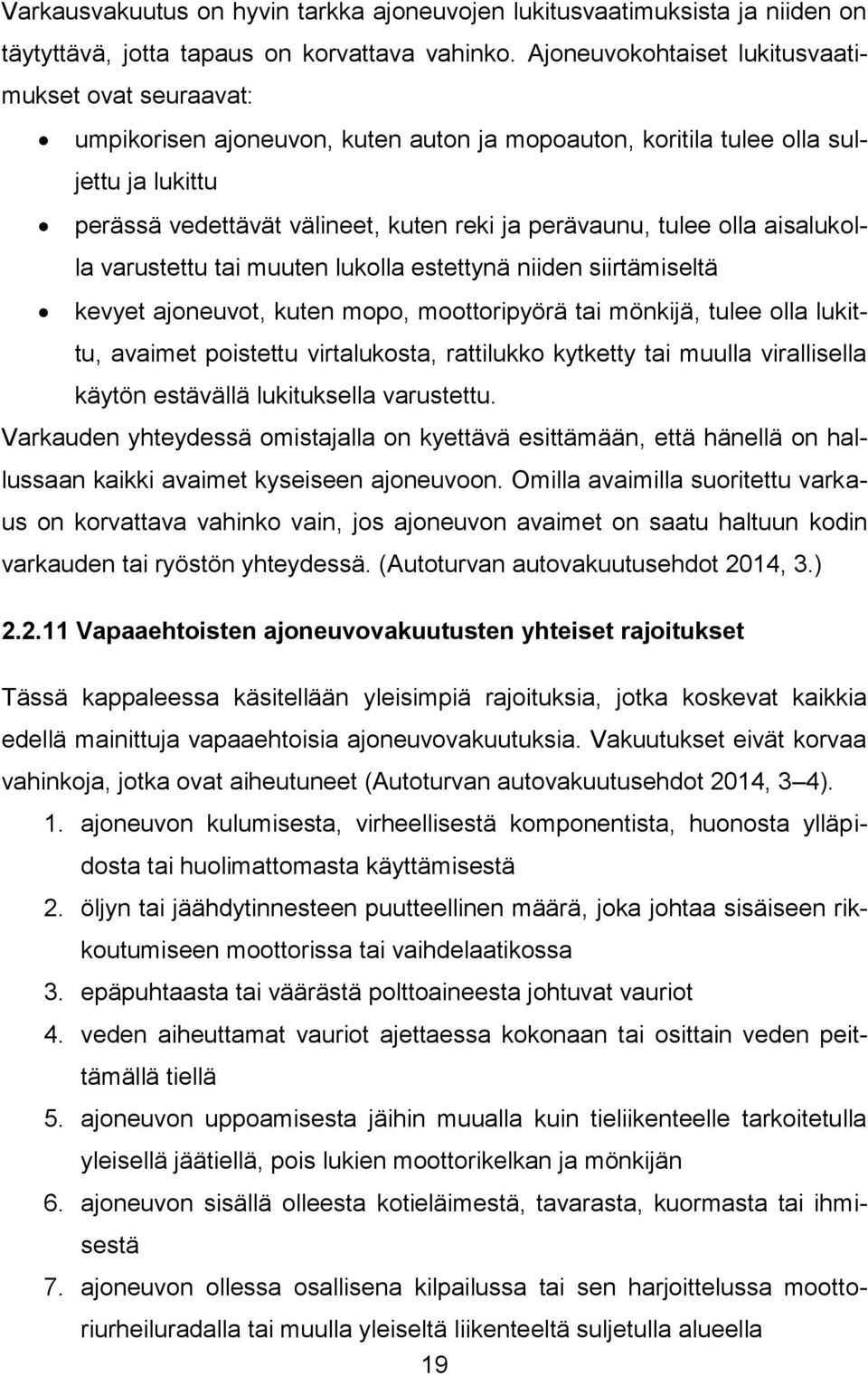 tulee olla aisalukolla varustettu tai muuten lukolla estettynä niiden siirtämiseltä kevyet ajoneuvot, kuten mopo, moottoripyörä tai mönkijä, tulee olla lukittu, avaimet poistettu virtalukosta,