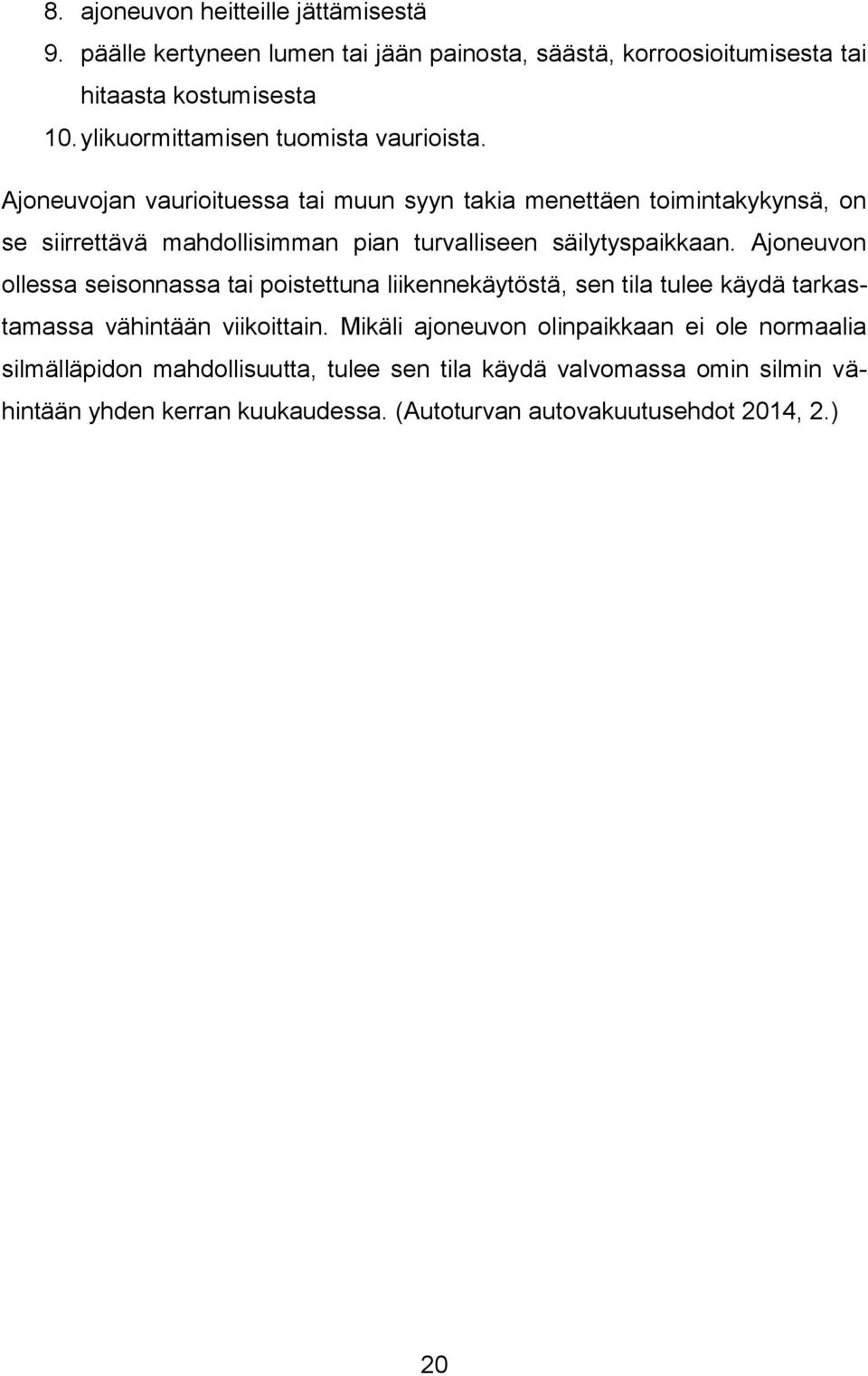 Ajoneuvojan vaurioituessa tai muun syyn takia menettäen toimintakykynsä, on se siirrettävä mahdollisimman pian turvalliseen säilytyspaikkaan.