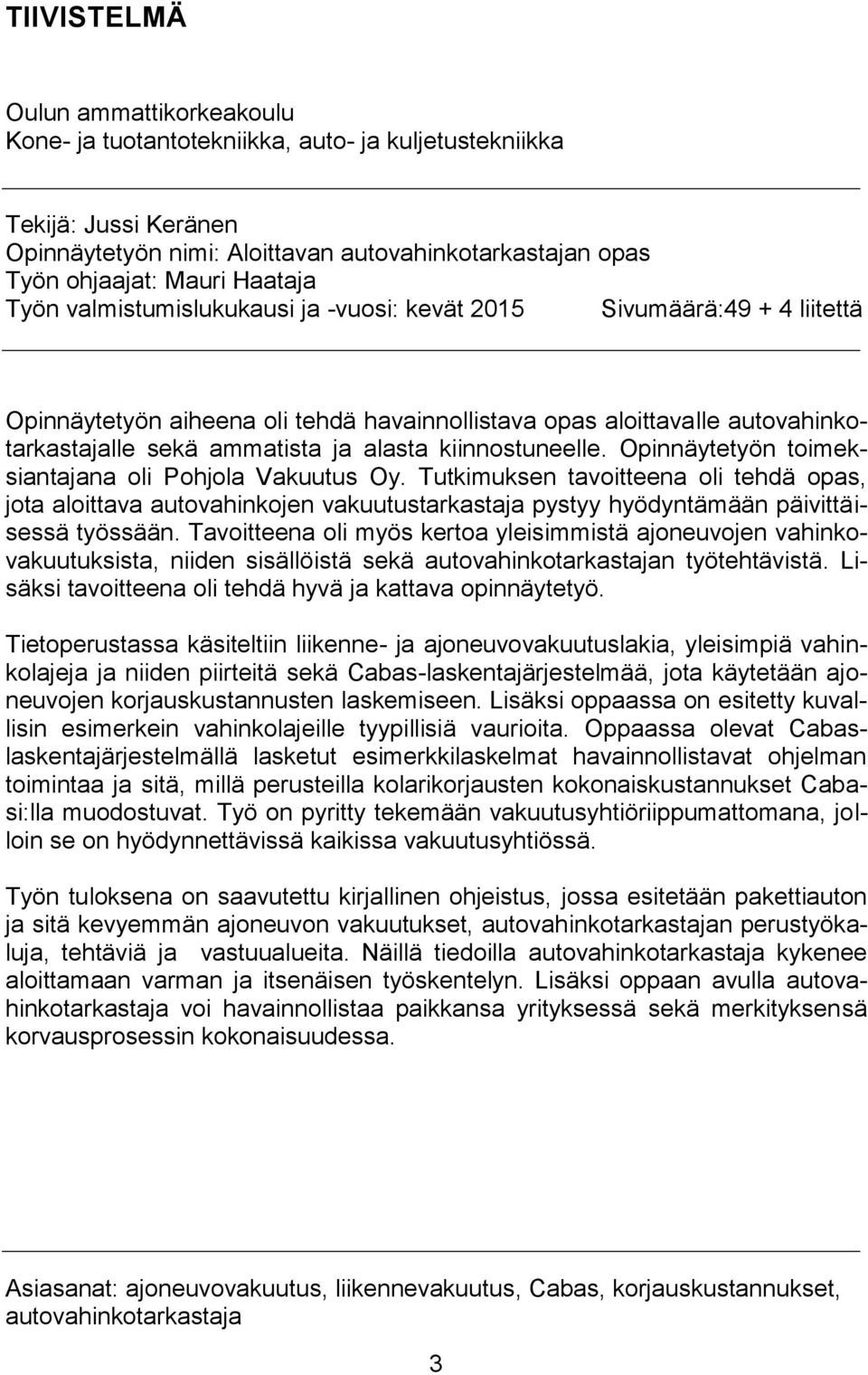 kiinnostuneelle. Opinnäytetyön toimeksiantajana oli Pohjola Vakuutus Oy.