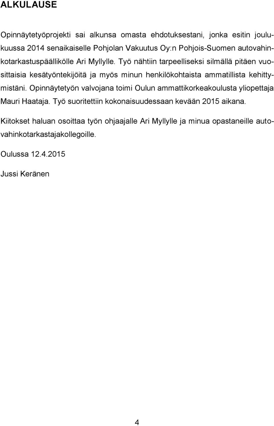 Työ nähtiin tarpeelliseksi silmällä pitäen vuosittaisia kesätyöntekijöitä ja myös minun henkilökohtaista ammatillista kehittymistäni.
