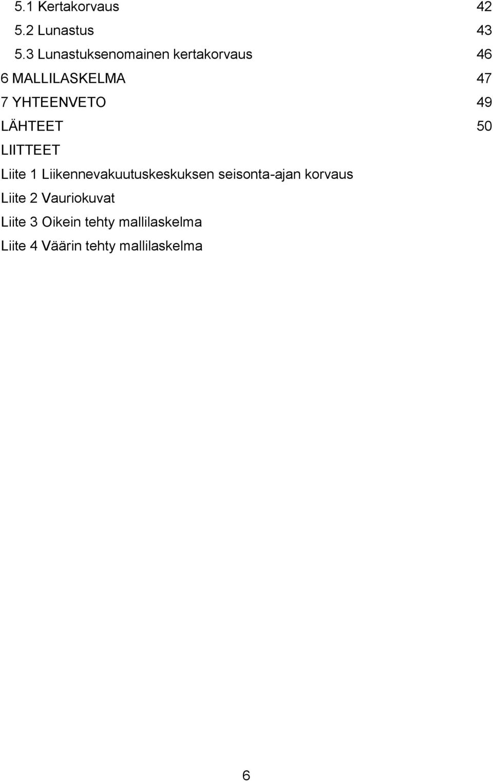 49 LÄHTEET 50 LIITTEET Liite 1 Liikennevakuutuskeskuksen
