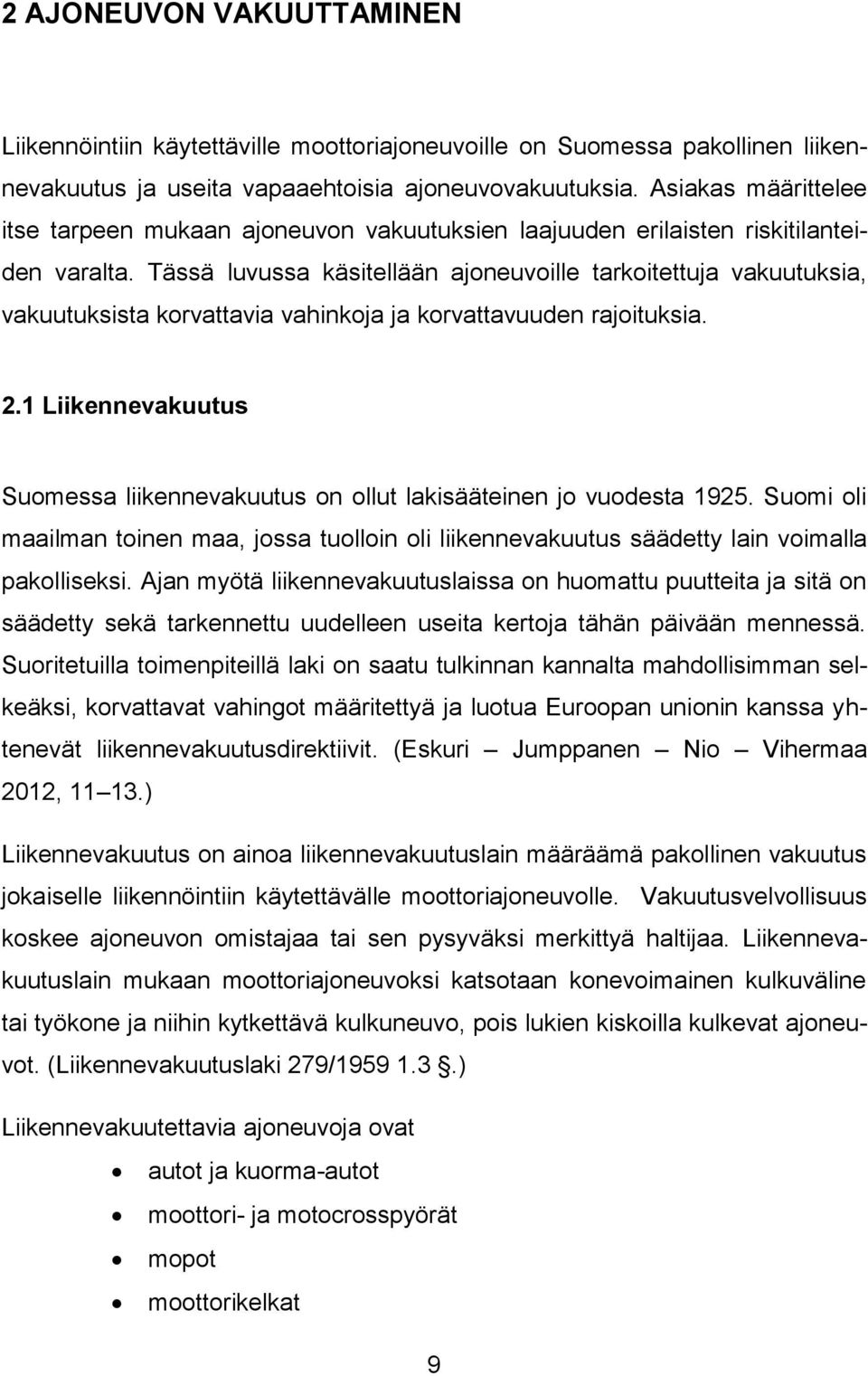 Tässä luvussa käsitellään ajoneuvoille tarkoitettuja vakuutuksia, vakuutuksista korvattavia vahinkoja ja korvattavuuden rajoituksia. 2.