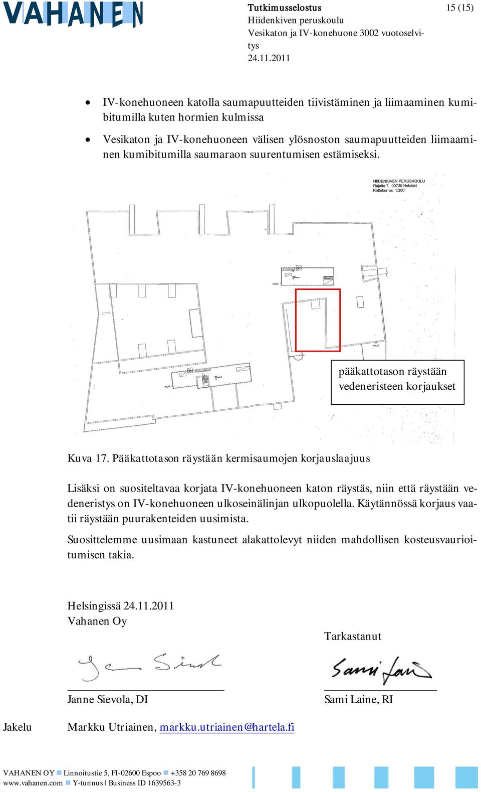 Pääkattotason räystään kermisaumojen korjauslaajuus Lisäksi on suositeltavaa korjata IV-konehuoneen katon räystäs, niin että räystään vedeneristys on IV-konehuoneen ulkoseinälinjan ulkopuolella.