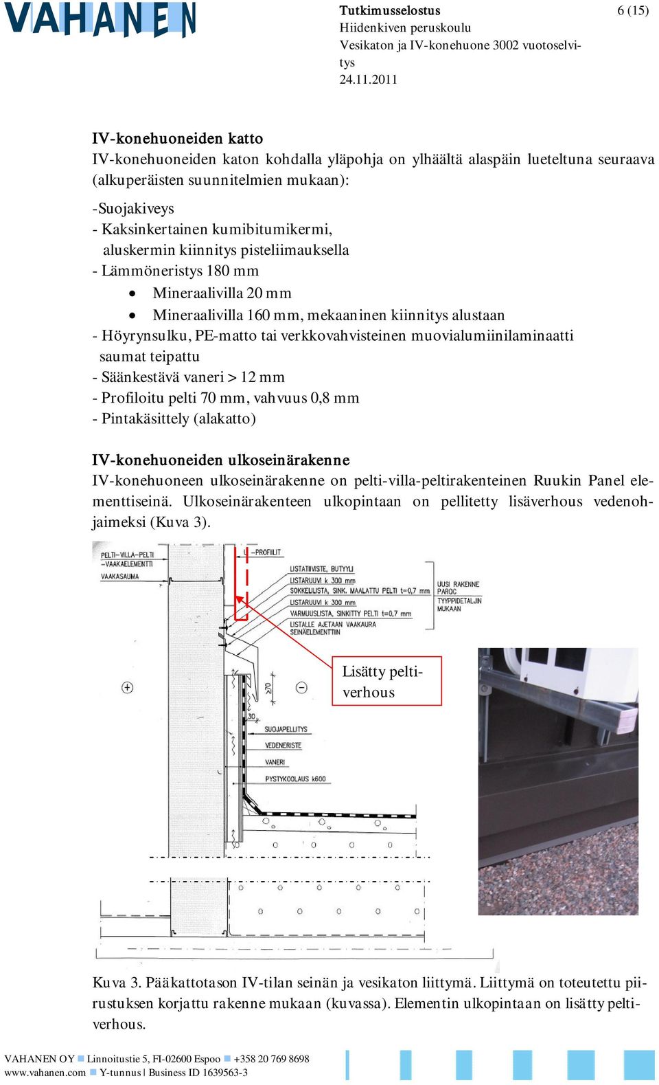 muovialumiinilaminaatti saumat teipattu - Säänkestävä vaneri > 12 mm - Profiloitu pelti 70 mm, vahvuus 0,8 mm - Pintakäsittely (alakatto) IV-konehuoneiden ulkoseinärakenne IV-konehuoneen