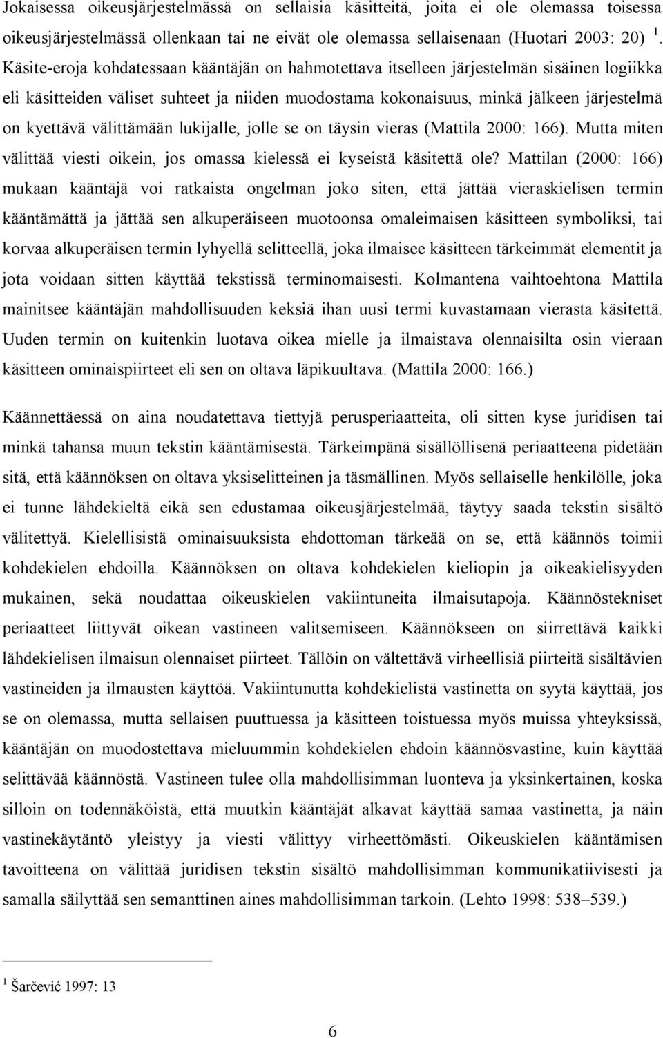 välittämään lukijalle, jolle se on täysin vieras (Mattila 2000: 166). Mutta miten välittää viesti oikein, jos omassa kielessä ei kyseistä käsitettä ole?