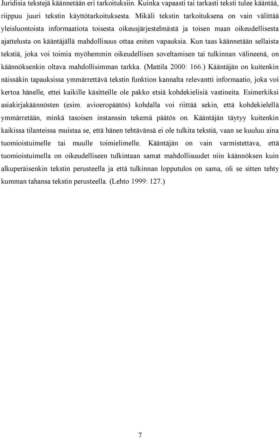 Kun taas käännetään sellaista tekstiä, joka voi toimia myöhemmin oikeudellisen soveltamisen tai tulkinnan välineenä, on käännöksenkin oltava mahdollisimman tarkka. (Mattila 2000: 166.