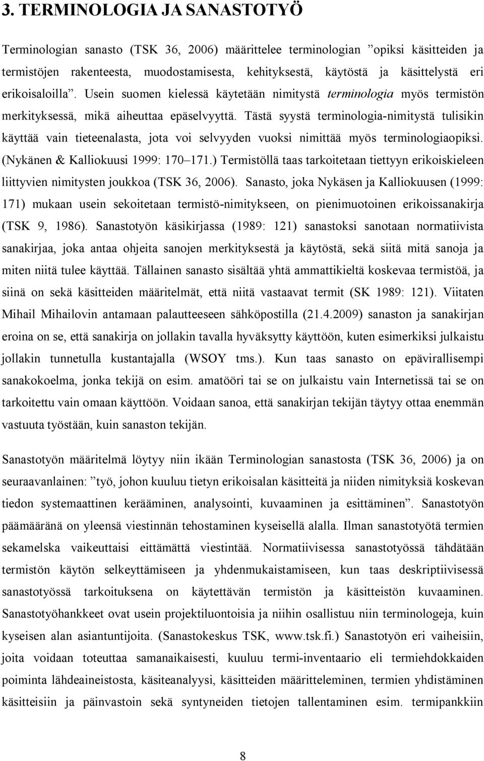 Tästä syystä terminologia nimitystä tulisikin käyttää vain tieteenalasta, jota voi selvyyden vuoksi nimittää myös terminologiaopiksi. (Nykänen & Kalliokuusi 1999: 170 171.