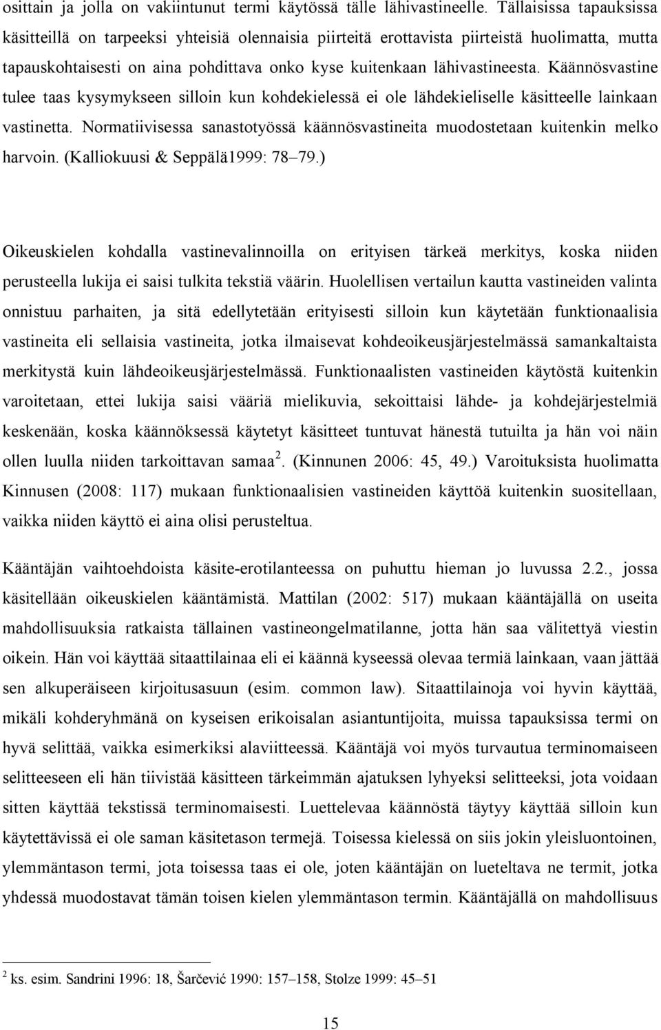 Käännösvastine tulee taas kysymykseen silloin kun kohdekielessä ei ole lähdekieliselle käsitteelle lainkaan vastinetta.