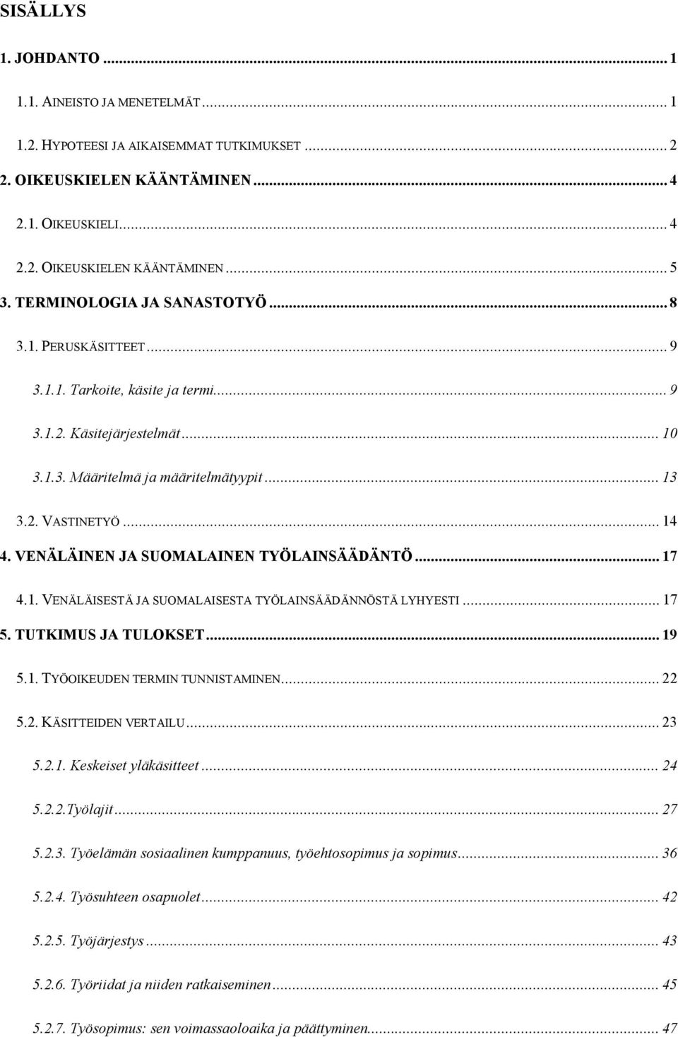 VENÄLÄINEN JA SUOMALAINEN TYÖLAINSÄÄDÄNTÖ... 17 4.1. VENÄLÄISESTÄ JA SUOMALAISESTA TYÖLAINSÄÄDÄNNÖSTÄ LYHYESTI... 17 5. TUTKIMUS JA TULOKSET... 19 5.1. TYÖOIKEUDEN TERMIN TUNNISTAMINEN... 22