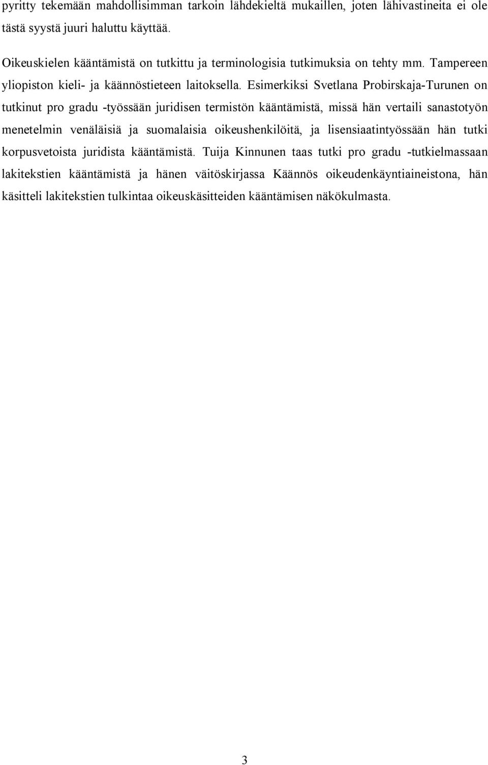 Esimerkiksi Svetlana Probirskaja Turunen on tutkinut pro gradu työssään juridisen termistön kääntämistä, missä hän vertaili sanastotyön menetelmin venäläisiä ja suomalaisia