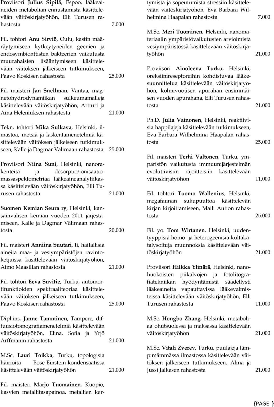 Koskisen rahastosta 25.000 Fil. maisteri Jan Snellman, Vantaa, magnetohydrodynamiikan sulkeumamalleja Artturi ja Aina Heleniuksen rahastosta Tekn.