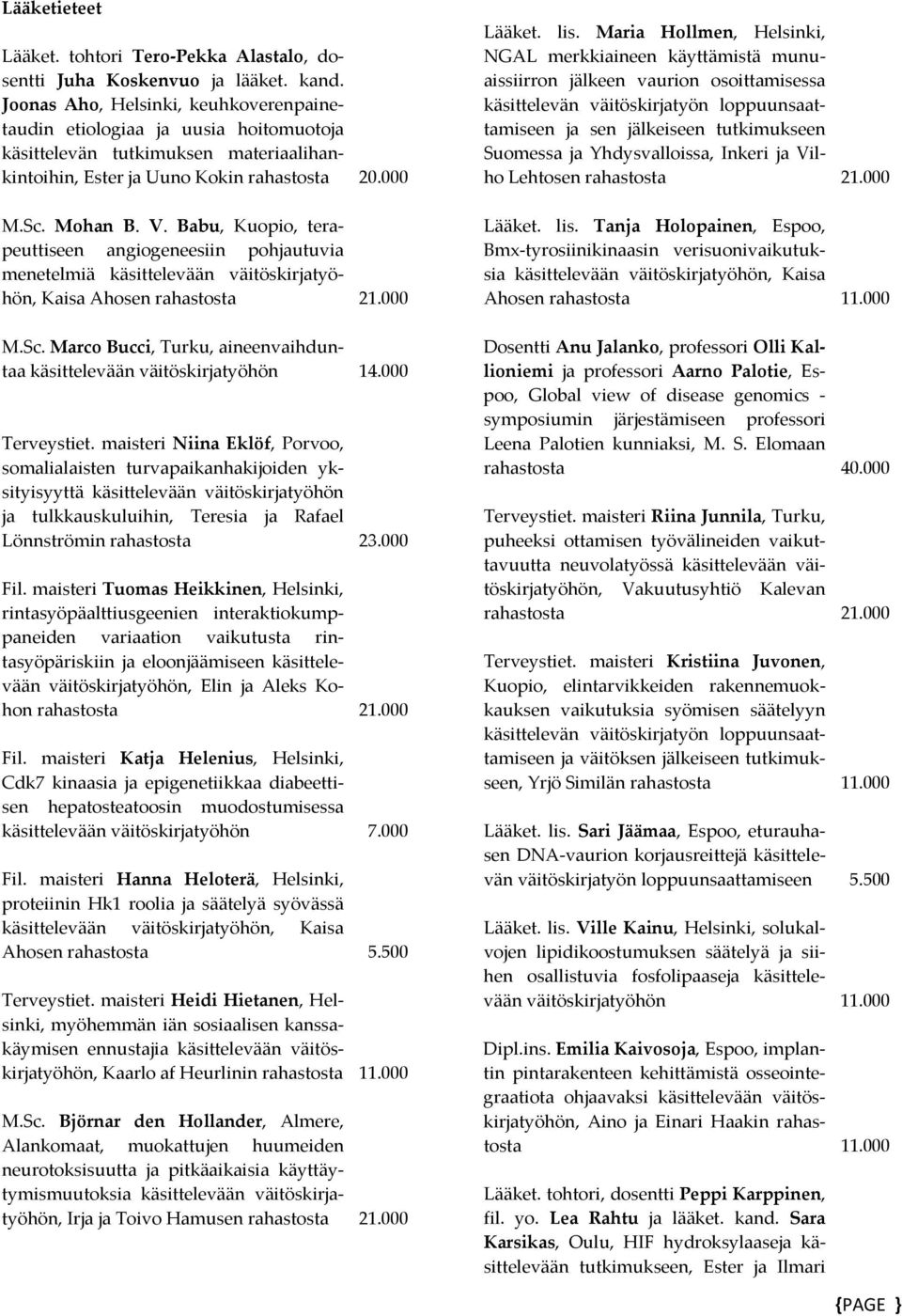 Babu, Kuopio, terapeuttiseen angiogeneesiin pohjautuvia menetelmiä Kaisa Ahosen rahastosta M.Sc. Marco Bucci, Turku, aineenvaihduntaa käsittelevään väitöskirjatyöhön 14.000 Terveystiet.