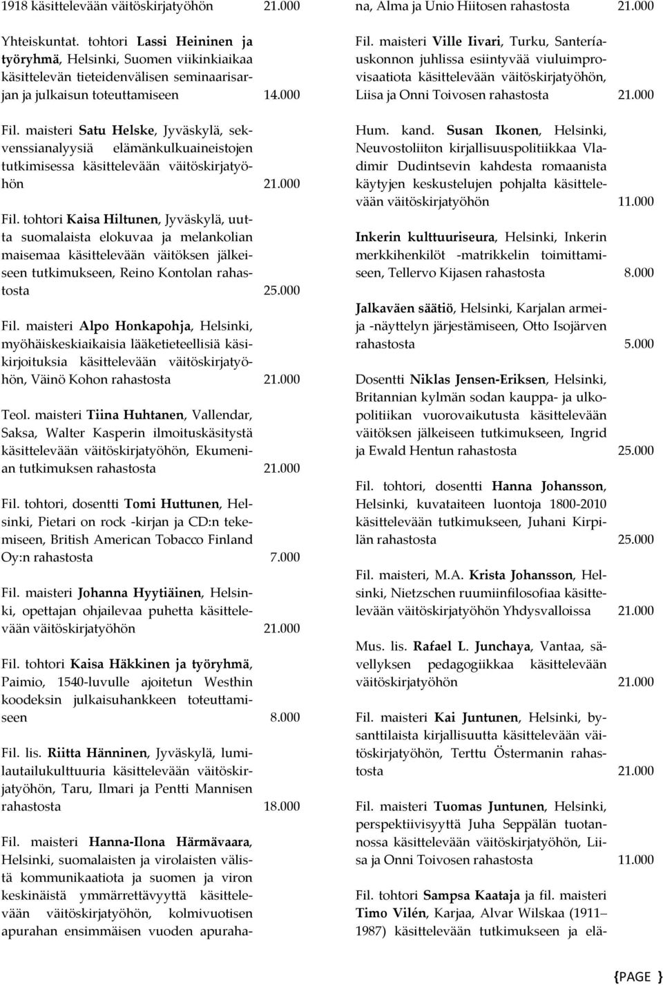 tohtori Kaisa Hiltunen, Jyväskylä, uutta suomalaista elokuvaa ja melankolian maisemaa käsittelevään väitöksen jälkeiseen tutkimukseen, Reino Kontolan rahastosta 25.000 Fil.